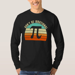 Don't Be Irrational Symbol Pi Day Math Happy Pi Ir T-Shirt