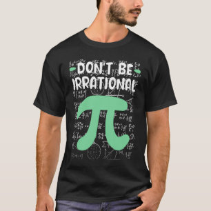 Don't Be Irrational Symbol Pi Day  Math Teacher T-Shirt