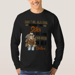 Don't Be Jealous Because This Sister Still Looks T T-Shirt