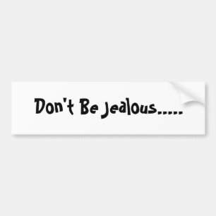 Don't Be Jealous bumper sticker