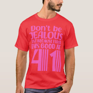 Dont Be Jealous Just Because I look This Good At 4 T-Shirt