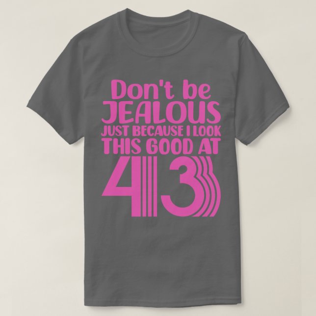 Dont Be Jealous Just Because I look This Good At 4 T-Shirt (Design Front)