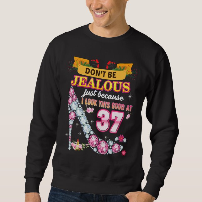Don't Be Jealous Just Because I Look This Good At  Sweatshirt (Front)