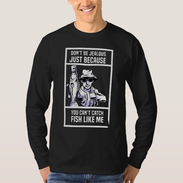 Dont Be Jealous Just Because You Cant Catch Fish L T-Shirt (Front)