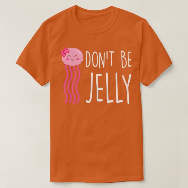 Dont Be Jelly Funny Jellyfish Pun T-Shirt (Design Front)