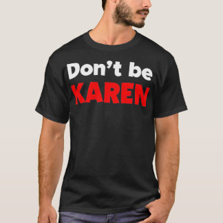 Don't Be Karen Funny Karen Men Women Karen Meme T-Shirt