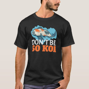 Dont Be Koi Fish T-Shirt