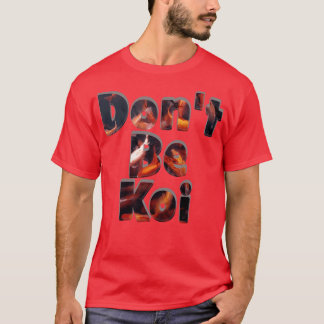Dont Be Koi T-Shirt