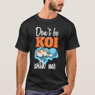 Dont Be Koi With Me Japanese Koi Fish T-Shirt