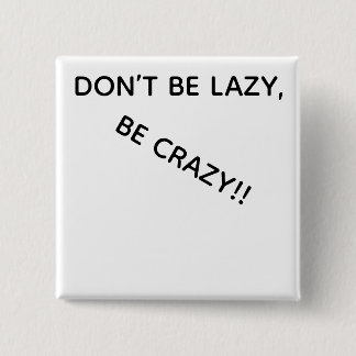 DONT BE LAZY, BE CRAZY!! 15 CM SQUARE BADGE