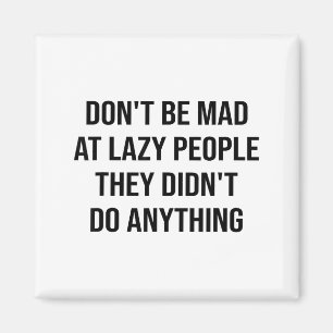 Don't Be Mad At Lazy People They Didn't Do Anythin Magnet