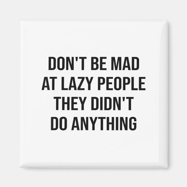 Don't Be Mad At Lazy People They Didn't Do Anythin Magnet (Front)