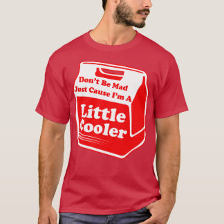 Dont Be Mad Just Cause A Little Cooler T-Shirt