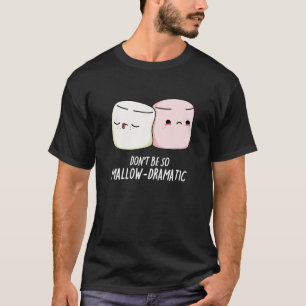 Don't Be Mallow Dramatic Marshmallow Pun Dark BG T-Shirt