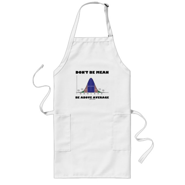 Don't Be Mean Be Above Average (Statistics Humour) Long Apron (Front)