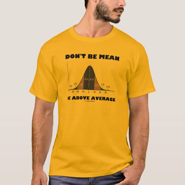 Don't Be Mean Be Above Average (Statistics Humour) T-Shirt (Front)