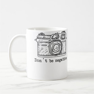 Don'T Be Negative Camera Funny Photography Tshirt Coffee Mug
