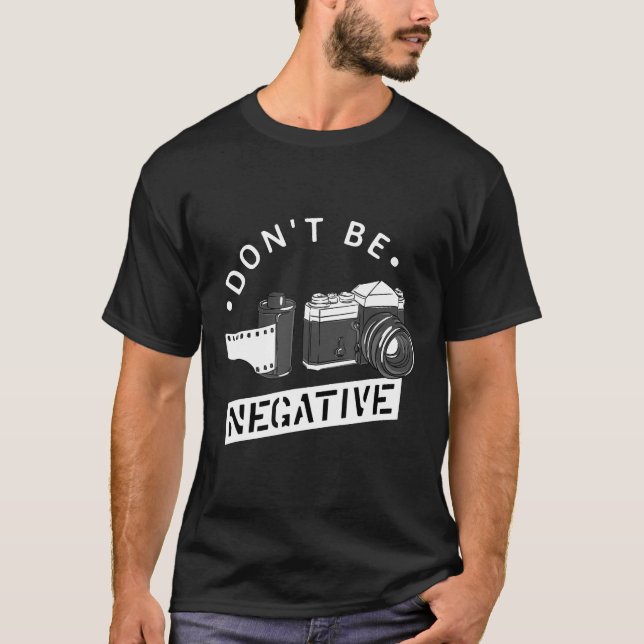 Don't Be Negative  Film Roll  Funny Photographer C T-Shirt (Front)