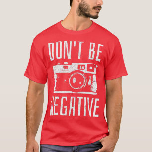 Don't Be Negative  Retro Camera Photography  Gift  T-Shirt