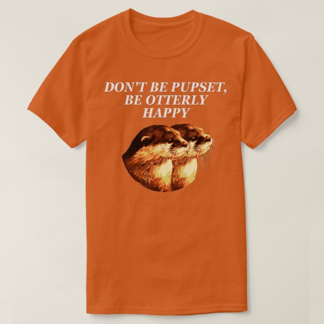 Don't Be Pupset Otter Lover Positive Quote Sea Ott T-Shirt (Design Front)