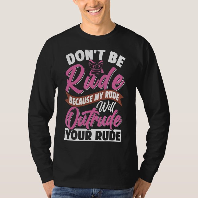 Don't Be Rude   My Rude Will Outrude Your Rude T-Shirt (Front)