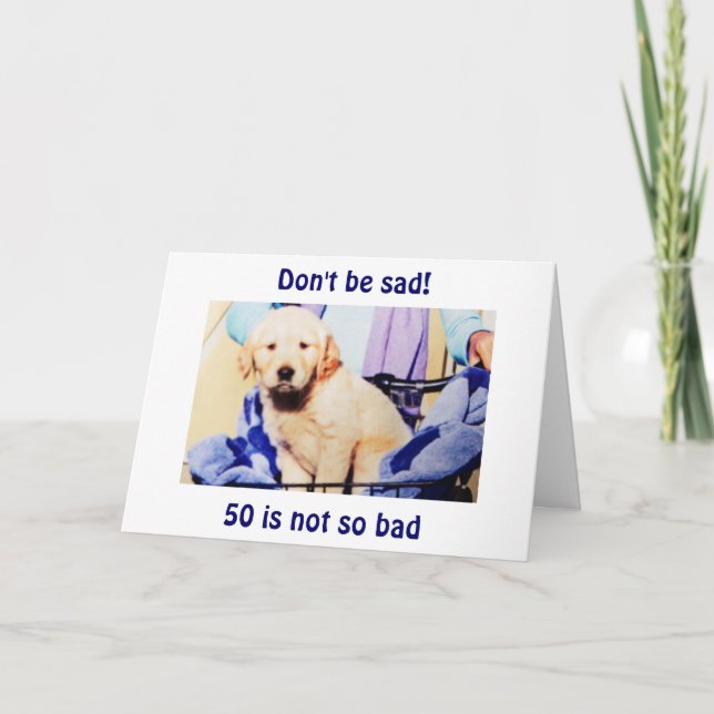 DON'T BE SAD 50 IS NOT SO BAD-51 OH BOY!!! CARD (Front)