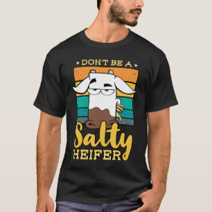 Don't Be Salty A Heifer Cow or Farmer T-Shirt