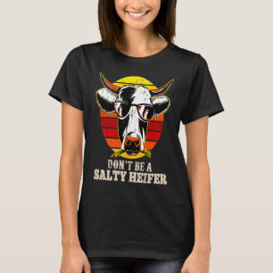 Don't Be Salty A Heifer Cow or Farmer T-Shirt