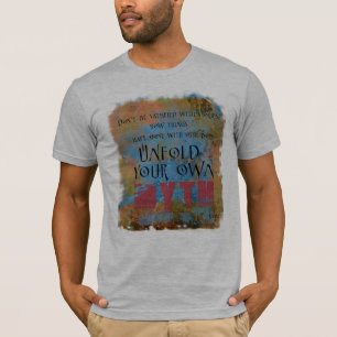 Don't Be Satisfied ... unfold your own myth T-Shirt