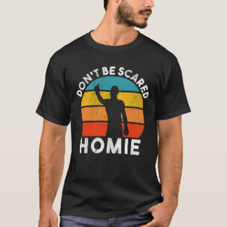 Dont be scared homie retro T-Shirt