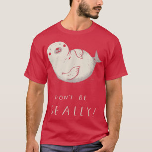 don't be seally seal   seal pun, cute seal  T-Shirt