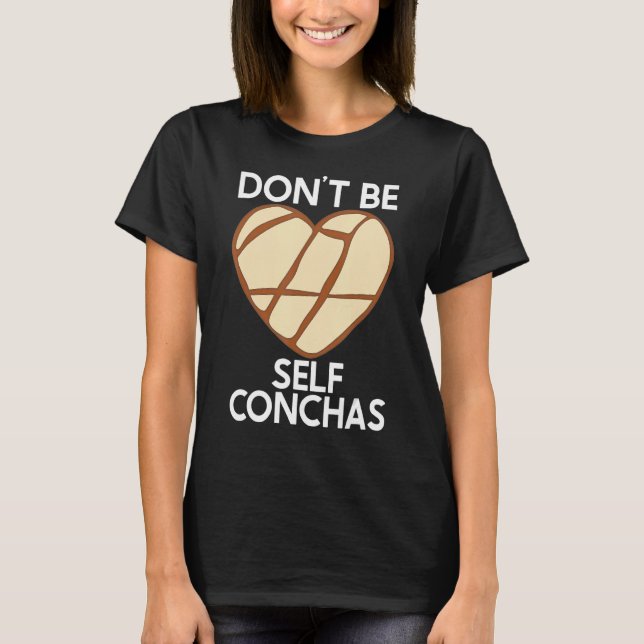 Don't Be Self Conchas Pan Dulce Latina Mexican Muj T-Shirt (Front)
