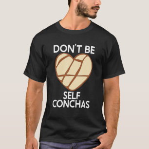 Don't Be Self Conchas Pan Dulce Latina Mexican Muj T-Shirt