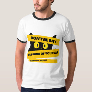 Don't be shy, be proud of yourself, trust me you a T-Shirt