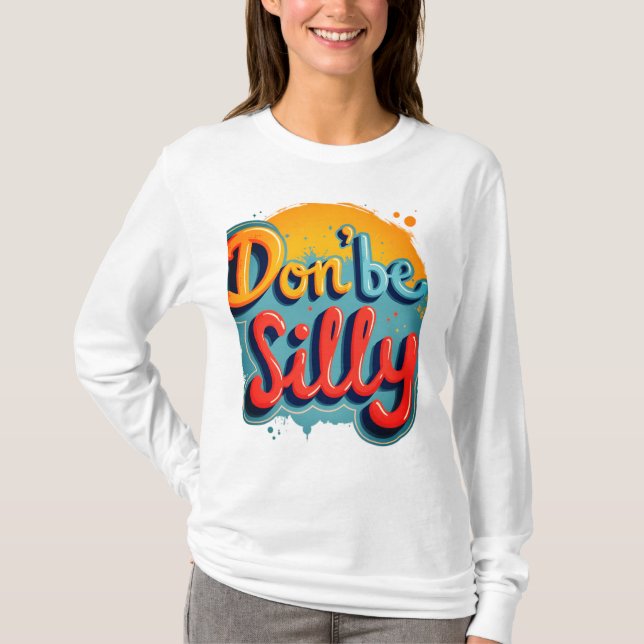 Don't be silly T-Shirt (Front)