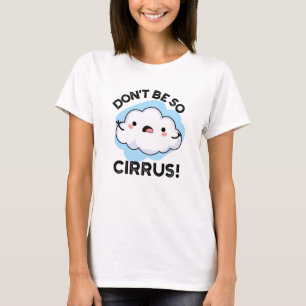 Don't Be So Cirrus Funny Weather Cloud Pun T-Shirt