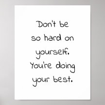 Don't be  so hard on yourself. You're doing your b