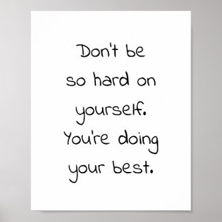 Don't be  so hard on yourself. You're doing your b Poster