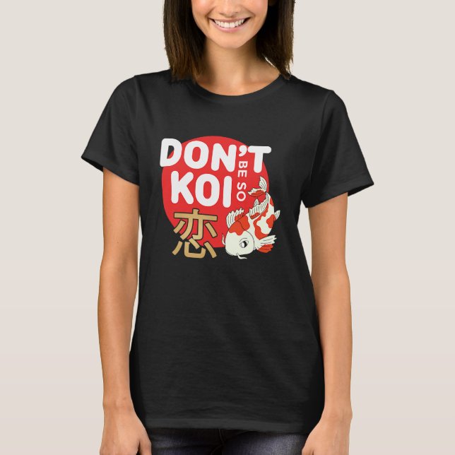 Don't Be So Koi Japanese Carp Fish Nishikigoi Amur T-Shirt (Front)