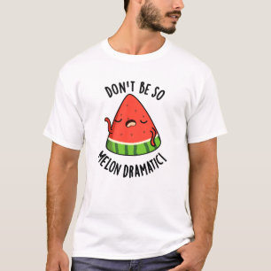Don't Be So Melon-dramatic Funny Melon Pun  T-Shirt