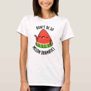 Don't Be So Melon-dramatic Funny Melon Pun T-Shirt