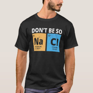 Don't Be So Na Cl, Funny Chemistry Lovers Chemistr T-Shirt