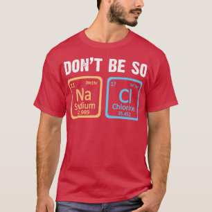 Don't Be So Salty Chemistry Teacher Science Period T-Shirt