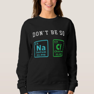 Don't Be So Salty Funny Chemistry Enthusiast Chemi Sweatshirt