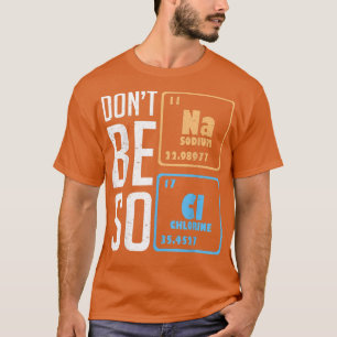 Don't Be So Salty Funny Chemistry Science Student  T-Shirt