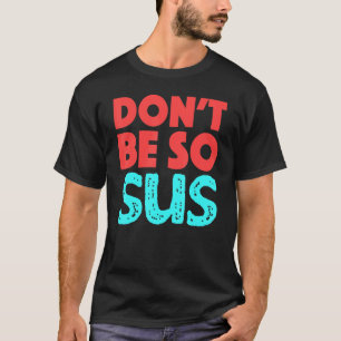 Dont Be So Sus Game Zocken Meme Gamers T-Shirt