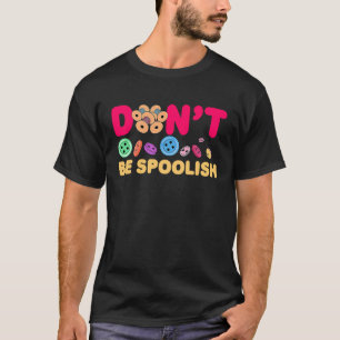 Don't be spoolish Sewing machine Quilting and Sewi T-Shirt