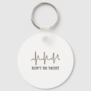Don't Be Tachy . Funny Ekg Shirt  Key Ring