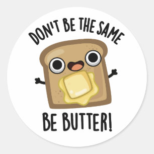 Don't Be The Same Be Butter Funny Food Pun  Classic Round Sticker