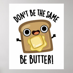 Don't Be The Same Be Butter Funny Food Pun  Poster